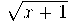 \sqrt{x + 1} \sqrt{x + 1}